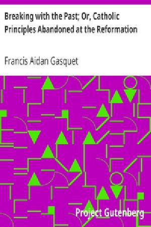 [Gutenberg 34923] • Breaking with the Past; Or, Catholic Principles Abandoned at the Reformation